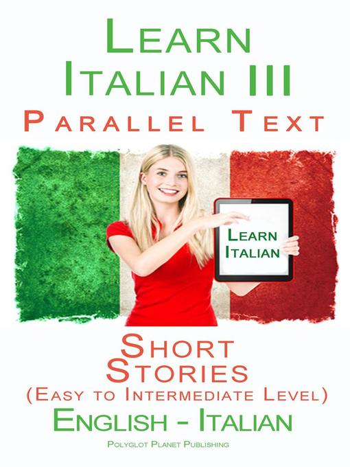 Title details for Learn Italian III--Parallel Text--Short Stories (Easy to Intermediate Level) Italian--English by Polyglot Planet Publishing - Available